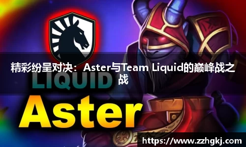 精彩纷呈对决：Aster与Team Liquid的巅峰战之战